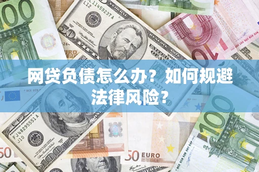 武汉网贷负债怎么办？如何规避法律风险？
