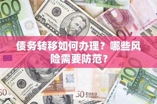武汉债务转移如何办理？哪些风险需要防范？