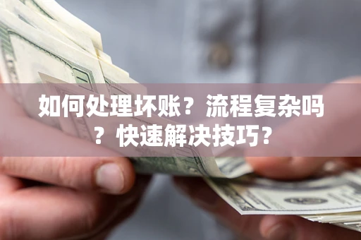 武汉如何处理坏账？流程复杂吗？快速解决技巧？
