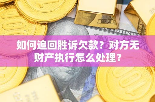 武汉如何追回胜诉欠款？对方无财产执行怎么处理？