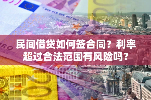 武汉民间借贷如何签合同？利率超过合法范围有风险吗？