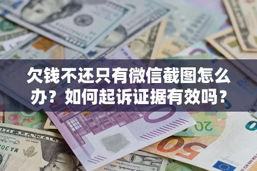 武汉欠钱不还只有微信截图怎么办？如何起诉证据有效吗？