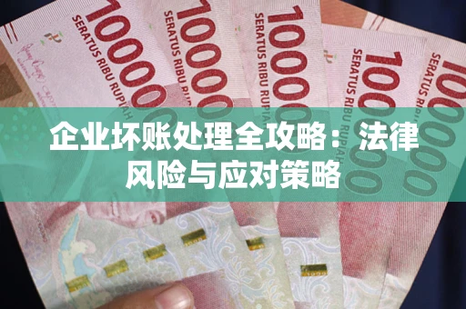 武汉企业坏账处理全攻略：法律风险与应对策略