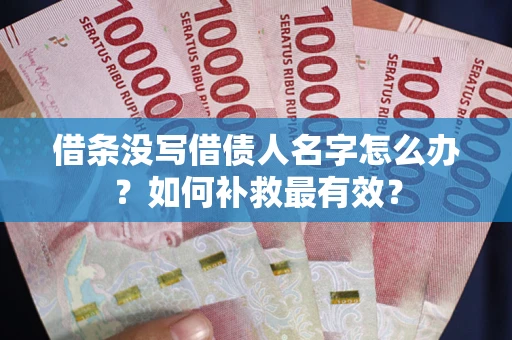 武汉借条没写借债人名字怎么办？如何补救最有效？