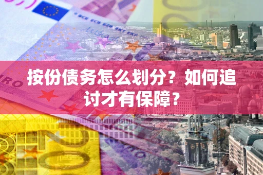 武汉按份债务怎么划分？如何追讨才有保障？