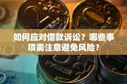 武汉如何应对借款诉讼？哪些事项需注意避免风险？
