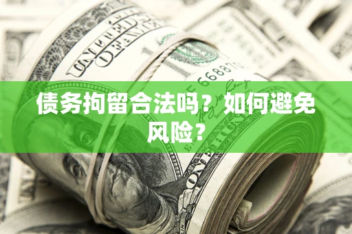 武汉债务拘留合法吗？如何避免风险？