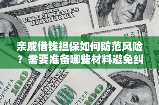 武汉亲戚借钱担保如何防范风险？需要准备哪些材料避免纠纷？