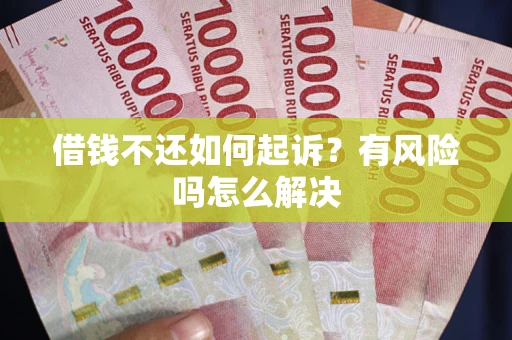 武汉借钱不还如何起诉？有风险吗怎么解决