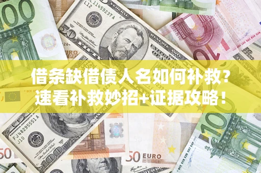 武汉借条缺借债人名如何补救？速看补救妙招+证据攻略！