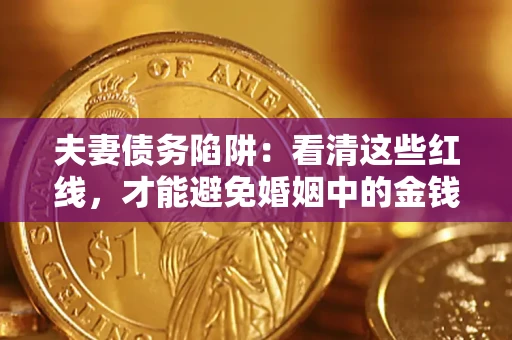 武汉夫妻债务陷阱：看清这些红线，才能避免婚姻中的金钱危机