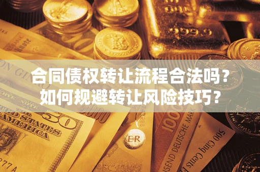 武汉合同债权转让流程合法吗？如何规避转让风险技巧？