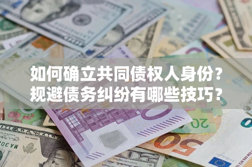 武汉如何确立共同债权人身份？规避债务纠纷有哪些技巧？