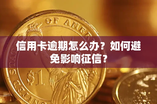 武汉信用卡逾期怎么办？如何避免影响征信？