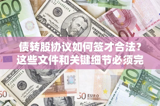 武汉债转股协议如何签才合法？这些文件和关键细节必须完整