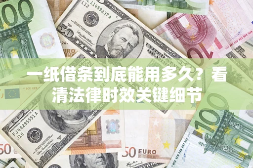武汉一纸借条到底能用多久？看清法律时效关键细节