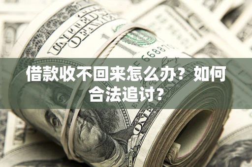 武汉借款收不回来怎么办？如何合法追讨？