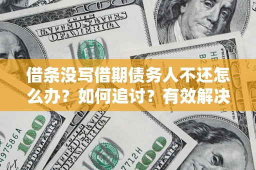 武汉借条没写借期债务人不还怎么办？如何追讨？有效解决方案！