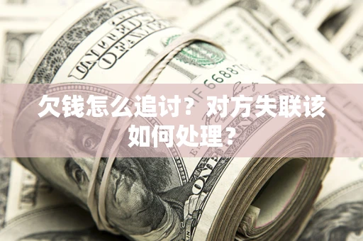 武汉欠钱怎么追讨？对方失联该如何处理？