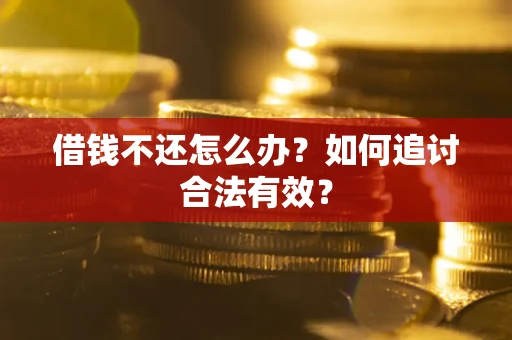 武汉借钱不还怎么办？如何追讨合法有效？