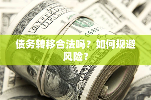 武汉债务转移合法吗？如何规避风险？