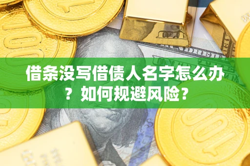 武汉借条没写借债人名字怎么办？如何规避风险？