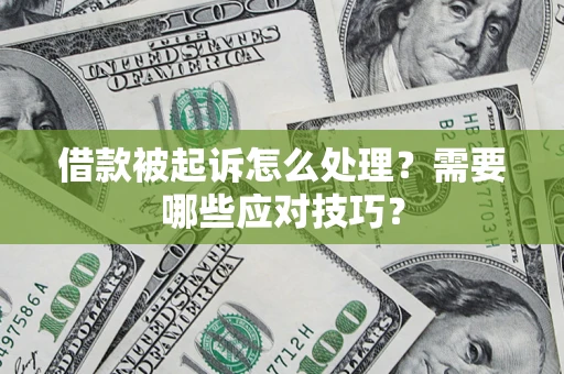 武汉借款被起诉怎么处理？需要哪些应对技巧？