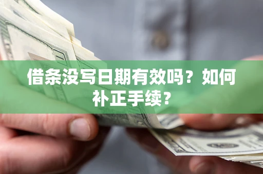武汉借条没写日期有效吗？如何补正手续？