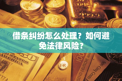 武汉借条纠纷怎么处理？如何避免法律风险？