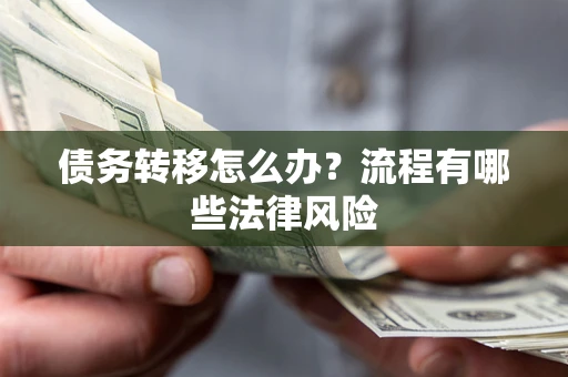 武汉债务转移怎么办？流程有哪些法律风险